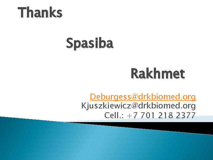 Thanks Spasiba Rakhmet Deburgess@drkbiomed. org Kjuszkiewicz@drkbiomed. org Cell. : +7 701 218 2377 