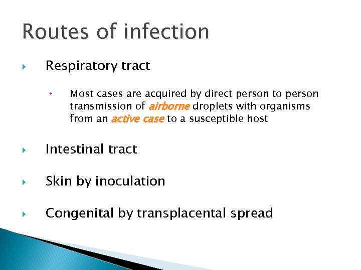 Routes of infection Respiratory tract Most cases are acquired by direct person to person