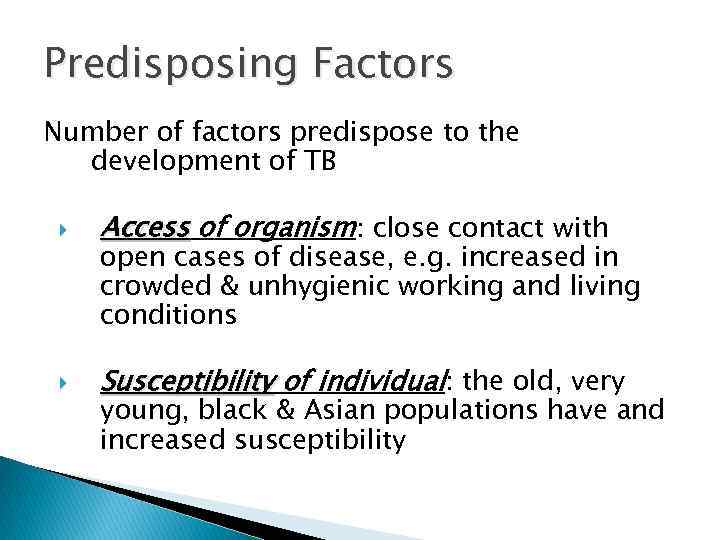 Predisposing Factors Number of factors predispose to the development of TB Access of organism: