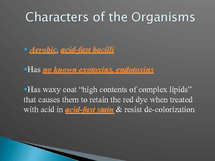 Characters of the Organisms § Aerobic, acid-fast bacilli Aerobic §Has no known exotoxins, endotoxins