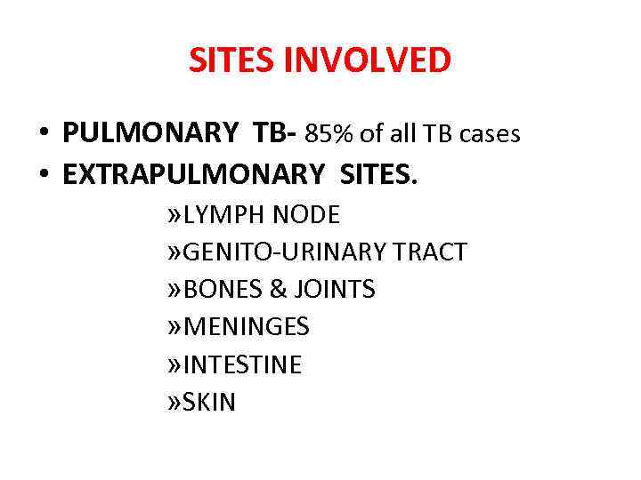 SITES INVOLVED • PULMONARY TB- 85% of all TB cases • EXTRAPULMONARY SITES. »