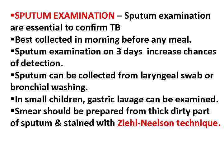 §SPUTUM EXAMINATION – Sputum examination are essential to confirm TB §Best collected in morning