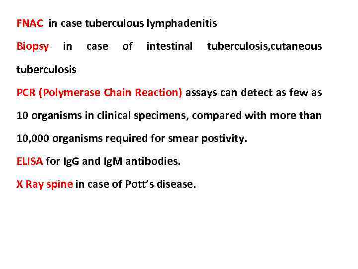 FNAC in case tuberculous lymphadenitis Biopsy in case of intestinal tuberculosis, cutaneous tuberculosis PCR