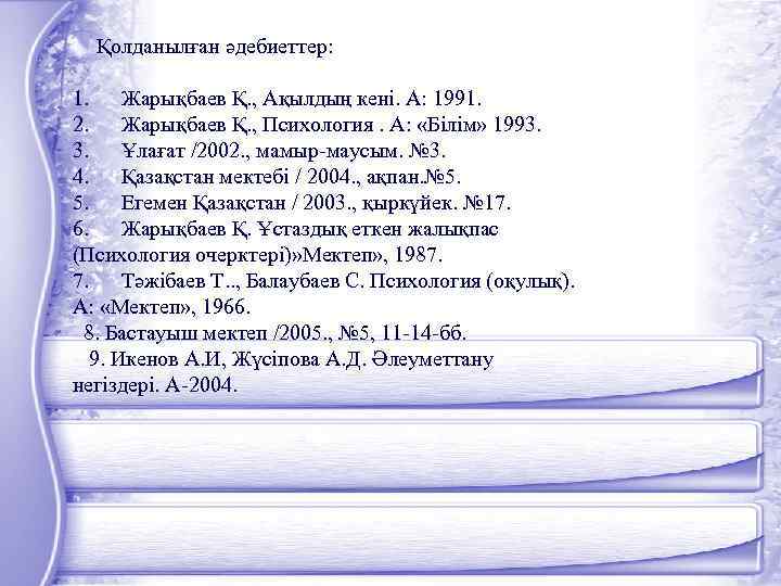  Қолданылған әдебиеттер: 1. Жарықбаев Қ. , Ақылдың кені. А: 1991. 2. Жарықбаев Қ.