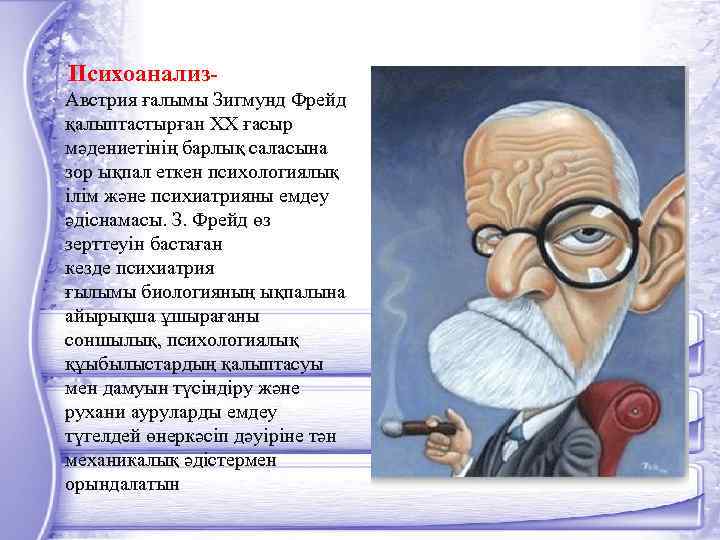 Психоанализ. Австрия ғалымы Зигмунд Фрейд қалыптастырған XX ғасыр мәдениетінің барлық саласына зор ықпал еткен