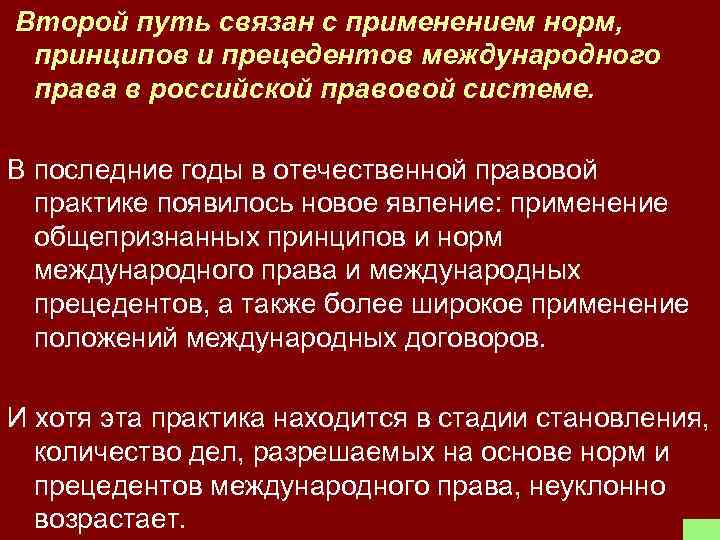 Второй путь связан с применением норм, принципов и прецедентов международного права в российской правовой