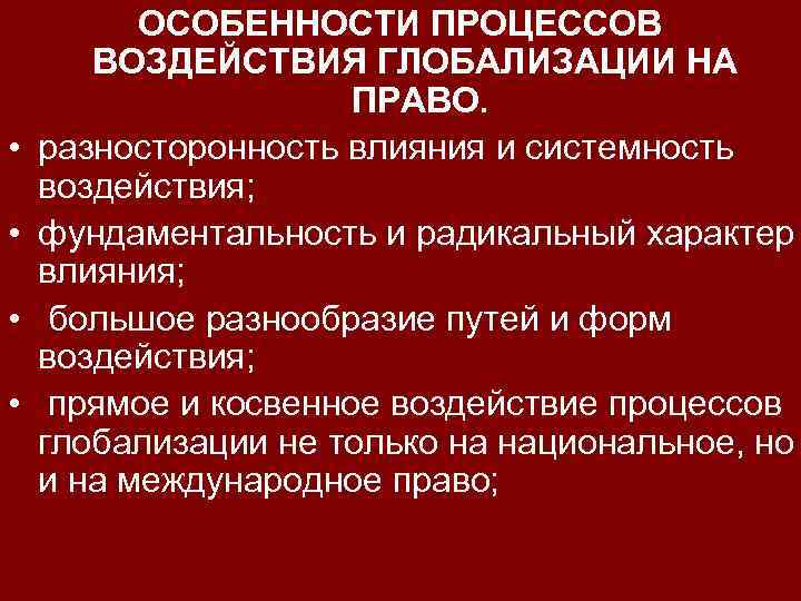  • • ОСОБЕННОСТИ ПРОЦЕССОВ ВОЗДЕЙСТВИЯ ГЛОБАЛИЗАЦИИ НА ПРАВО. разносторонность влияния и системность воздействия;