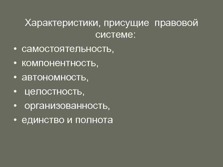  • • • Характеристики, присущие правовой системе: самостоятельность, компонентность, автономность, целостность, организованность, единство