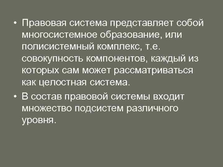  • Правовая система представляет собой многосистемное образование, или полисистемный комплекс, т. е. совокупность