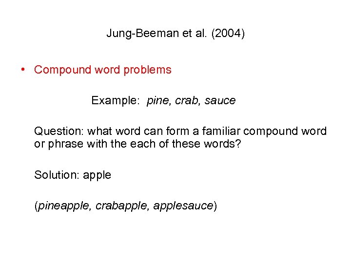 Jung-Beeman et al. (2004) • Compound word problems Example: pine, crab, sauce Question: what