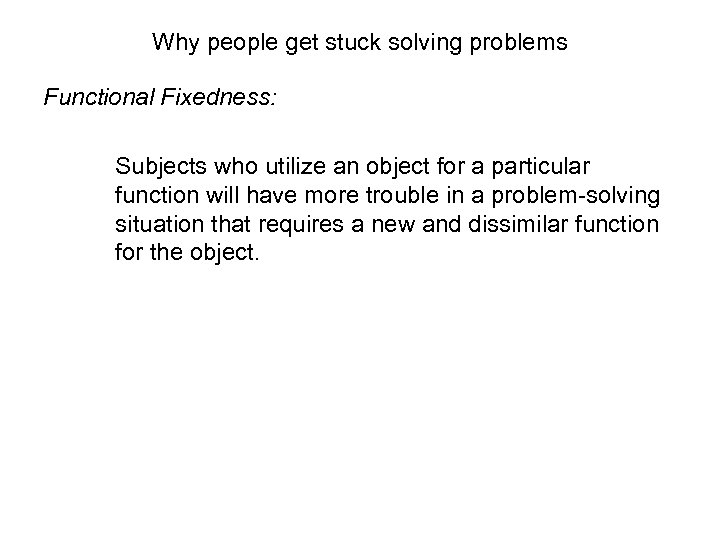 Why people get stuck solving problems Functional Fixedness: Subjects who utilize an object for