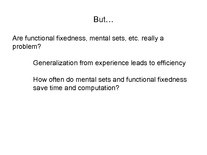 But… Are functional fixedness, mental sets, etc. really a problem? Generalization from experience leads