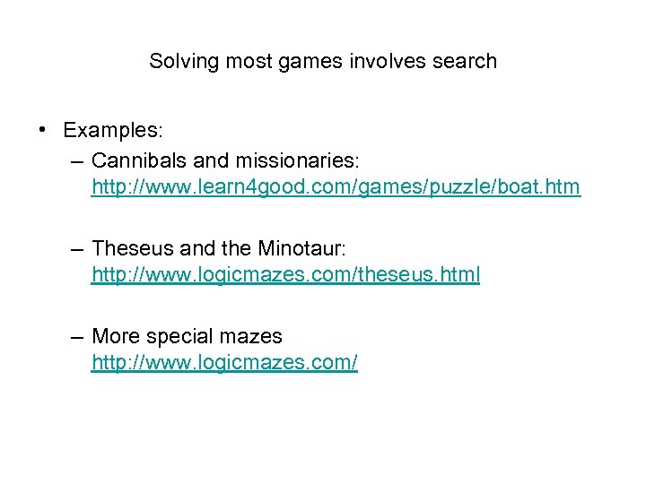 Solving most games involves search • Examples: – Cannibals and missionaries: http: //www. learn