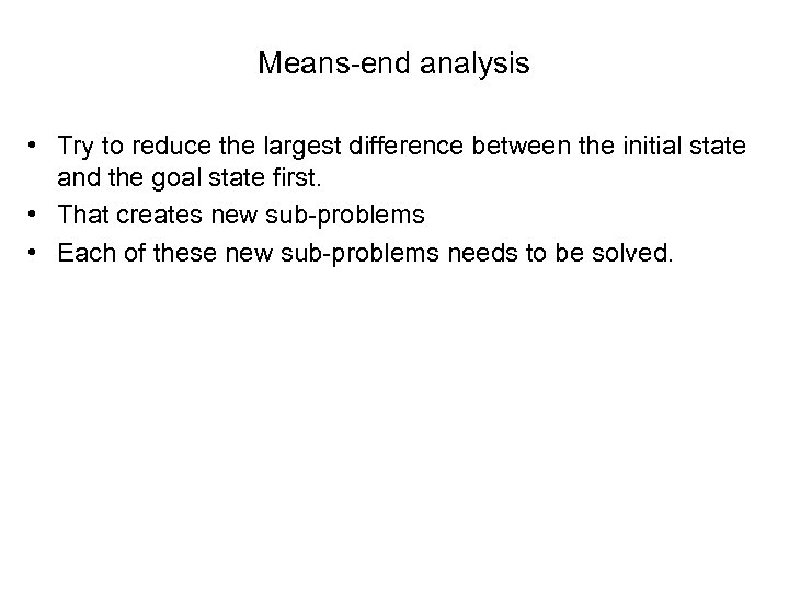 Means-end analysis • Try to reduce the largest difference between the initial state and