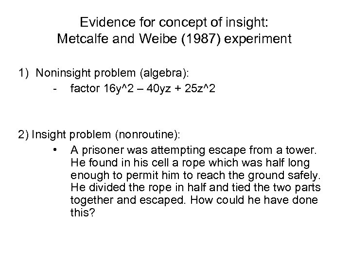 Evidence for concept of insight: Metcalfe and Weibe (1987) experiment 1) Noninsight problem (algebra):