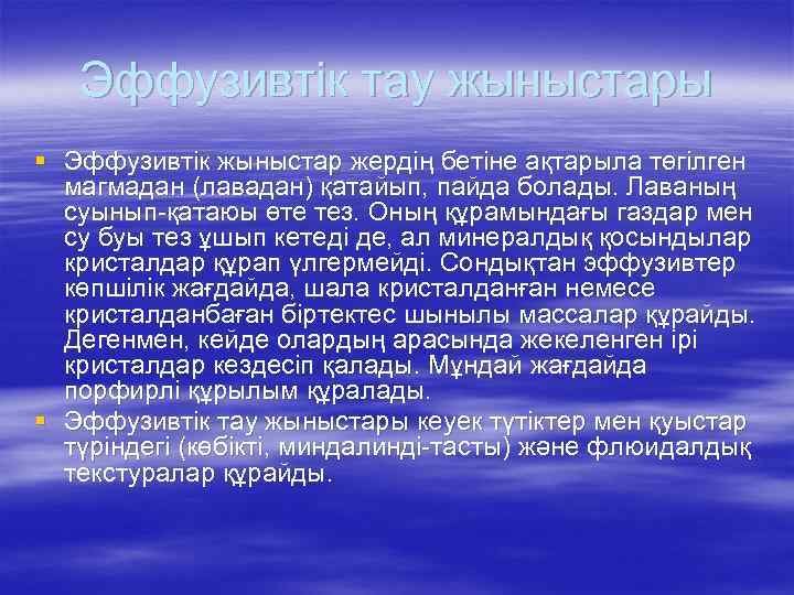 Эффузивтік тау жыныстары § Эффузивтік жыныстар жердің бетіне ақтарыла төгілген магмадан (лавадан) қатайып, пайда