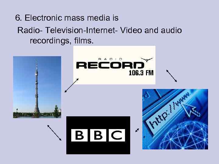 6. Electronic mass media is Radio- Television-Internet- Video and audio recordings, films. 