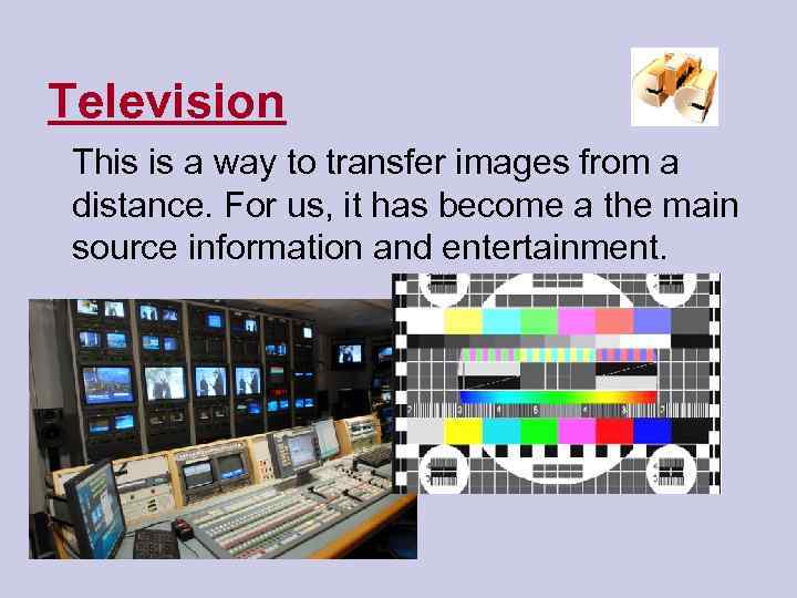 Television This is a way to transfer images from a distance. For us, it