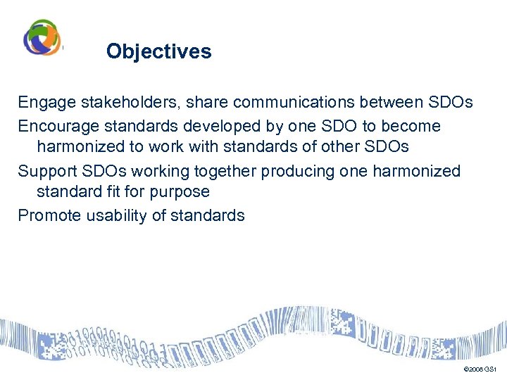 Objectives Engage stakeholders, share communications between SDOs Encourage standards developed by one SDO to