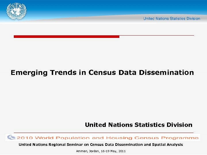 Emerging Trends in Census Data Dissemination United Nations Statistics Division United Nations Regional Seminar