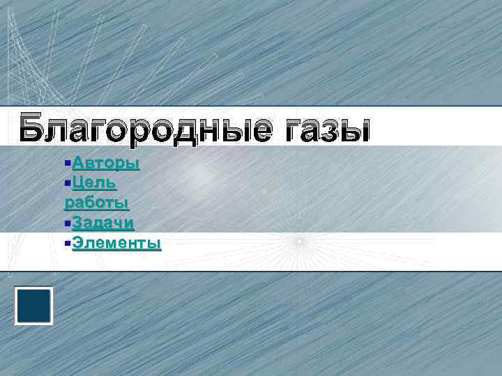 Благородные газы §Авторы §Цель работы §Задачи §Элементы 
