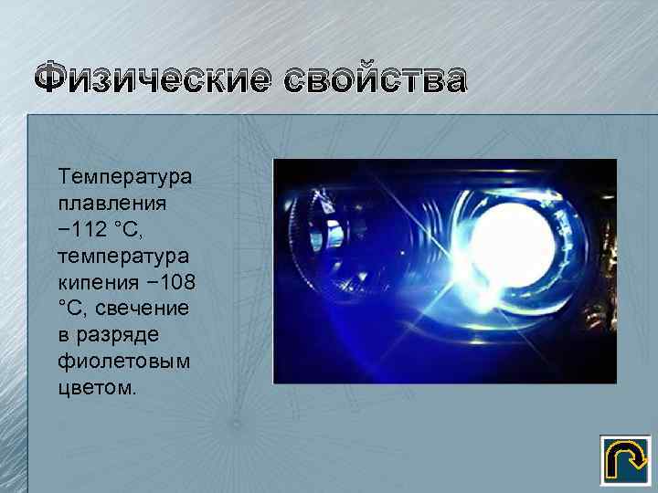 Физические свойства Температура плавления − 112 °C, температура кипения − 108 °C, свечение в