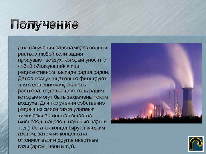 Получение Для получения радона через водный раствор любой соли радия продувают воздух, который уносит