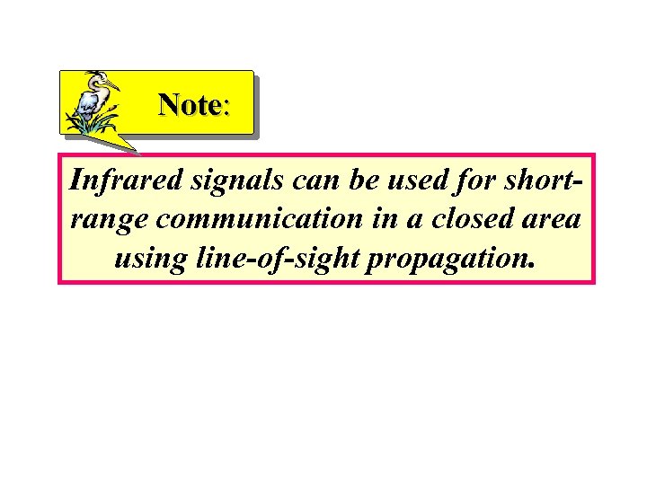 Note: Infrared signals can be used for shortrange communication in a closed area using