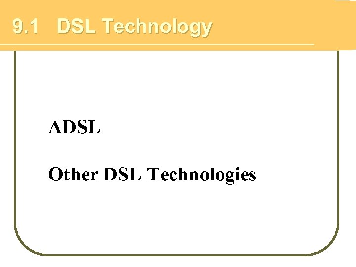 9. 1 DSL Technology ADSL Other DSL Technologies 