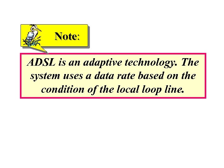 Note: ADSL is an adaptive technology. The system uses a data rate based on