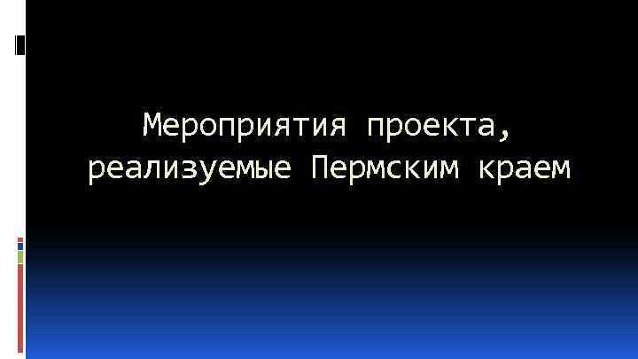 Мероприятия проекта, реализуемые Пермским краем 