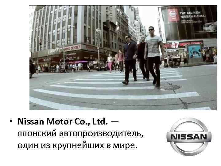 • Nissan Motor Co. , Ltd. — японский автопроизводитель, один из крупнейших в