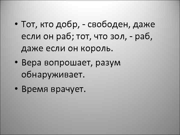  • Тот, кто добр, - свободен, даже если он раб; тот, что зол,