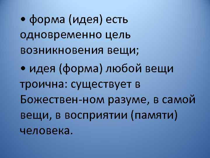  • форма (идея) есть одновременно цель возникновения вещи; • идея (форма) любой вещи
