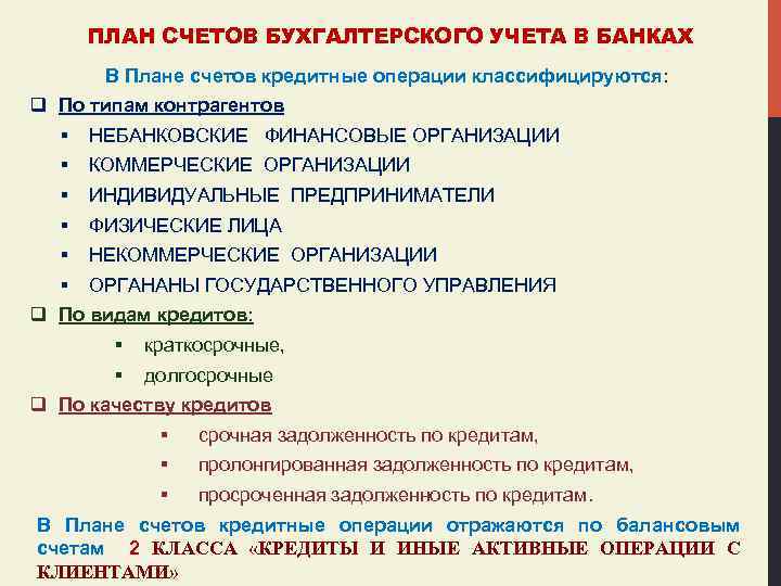 ПЛАН СЧЕТОВ БУХГАЛТЕРСКОГО УЧЕТА В БАНКАХ В Плане счетов кредитные операции классифицируются: q По