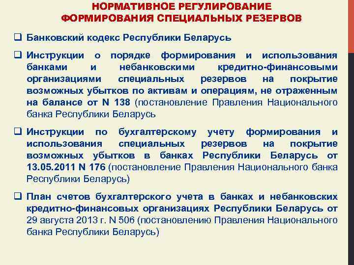 НОРМАТИВНОЕ РЕГУЛИРОВАНИЕ ФОРМИРОВАНИЯ СПЕЦИАЛЬНЫХ РЕЗЕРВОВ q Банковский кодекс Республики Беларусь q Инструкции о порядке