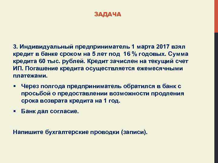 ЗАДАЧА 3. Индивидуальный предприниматель 1 марта 2017 взял кредит в банке сроком на 5