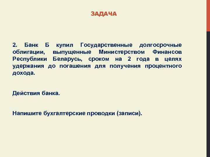 ЗАДАЧА 2. Банк Б купил Государственные долгосрочные облигации, выпущенные Министерством Финансов Республики Беларусь, сроком