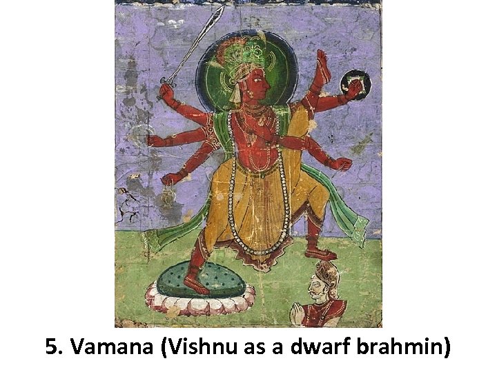 5. Vamana (Vishnu as a dwarf brahmin) 
