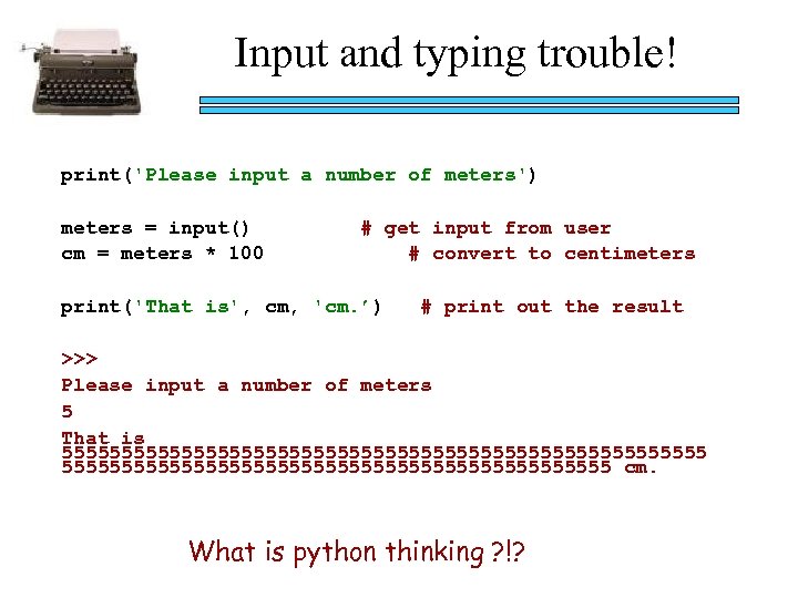 Input and typing trouble! print('Please input a number of meters') meters = input() cm