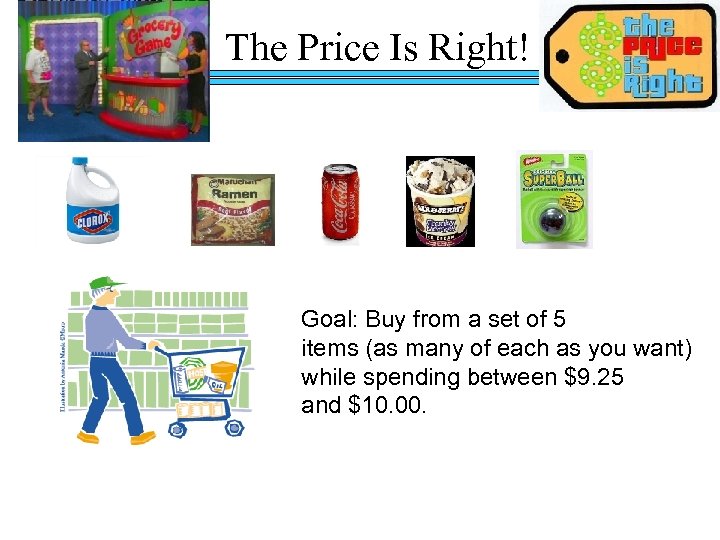 The Price Is Right! Goal: Buy from a set of 5 items (as many