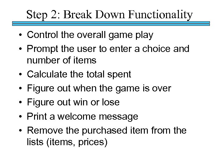 Step 2: Break Down Functionality • Control the overall game play • Prompt the