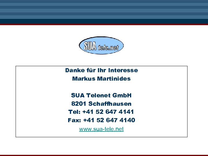 Danke für Ihr Interesse Markus Martinides SUA Telenet Gmb. H 8201 Schaffhausen Tel: +41
