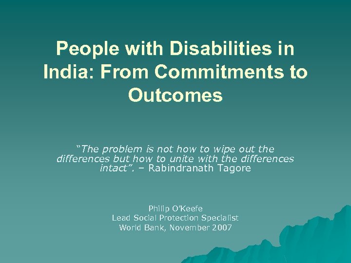 People with Disabilities in India: From Commitments to Outcomes “The problem is not how