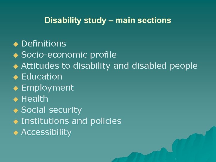 Disability study – main sections Definitions u Socio-economic profile u Attitudes to disability and