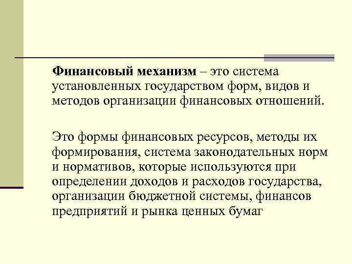 Финансовый механизм – это система установленных государством форм, видов и методов организации финансовых отношений.