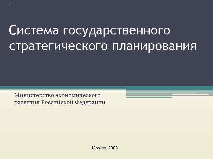 1 Система государственного стратегического планирования Министерство экономического развития Российской Федерации Москва, 2009 