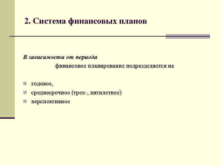 2. Система финансовых планов В зависимости от периода финансовое планирование подразделяется на n годовое,