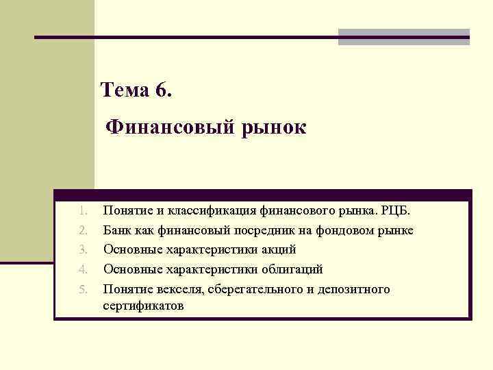 Тема 6. Финансовый рынок 1. 2. 3. 4. 5. Понятие и классификация финансового рынка.