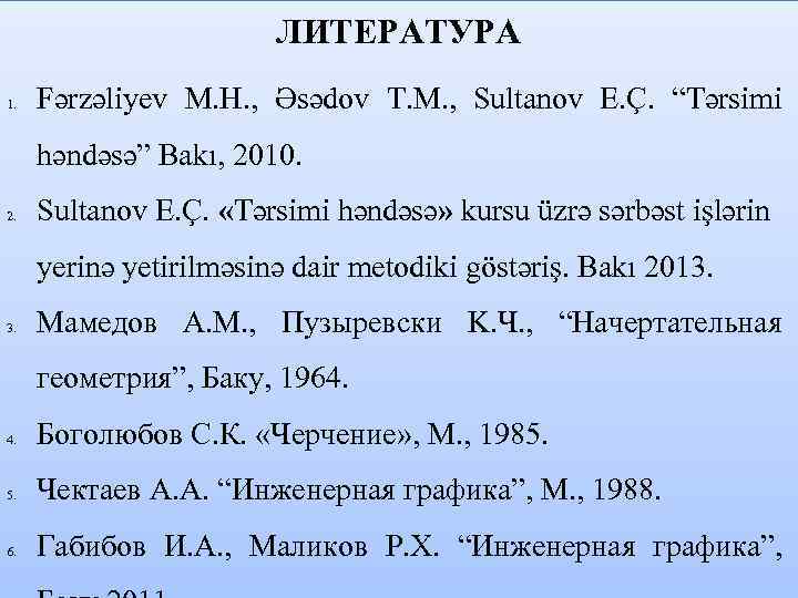 ЛИТЕРАТУРА 1. Fərzəliyev M. H. , Əsədov T. M. , Sultanov E. Ç. “Tərsimi
